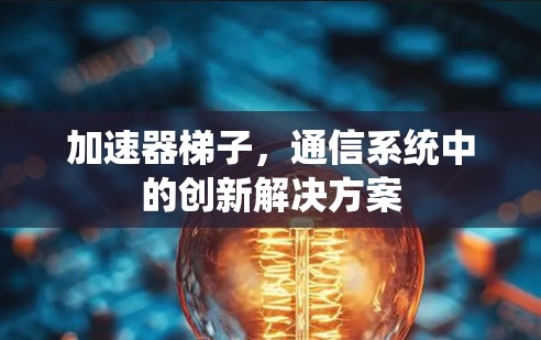 加速器梯子，通信系统中的创新解决方案
