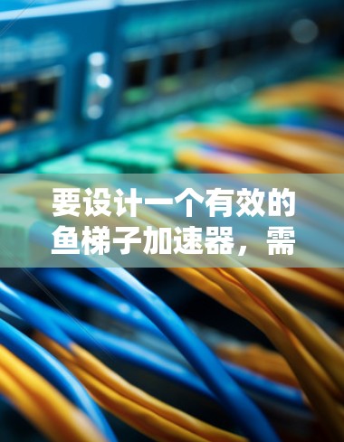 要设计一个有效的鱼梯子加速器，需要综合考虑流体力学、结构设计、动力学控制、材料选择以及适应性和维护性等多个方面。以下是一个详细的步骤指南