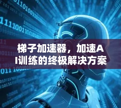 梯子加速器，加速AI训练的终极解决方案？