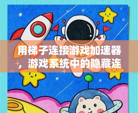 用梯子连接游戏加速器,游戏系统中的隐藏连接机制 用梯子连接游戏加速器,游戏系统中的隐藏连接机制