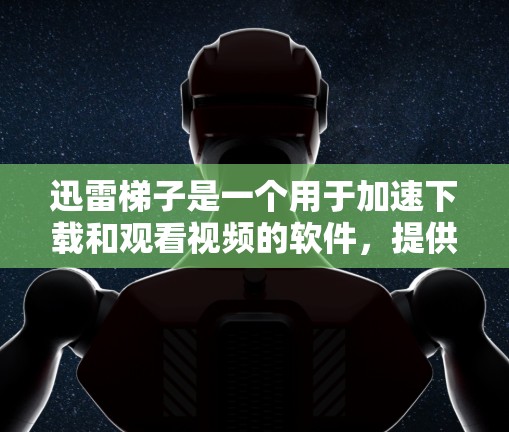 迅雷梯子是一个用于加速下载和观看视频的软件，提供多种加速器功能，帮助用户更快地完成任务或下载内容。如果用户在迅雷梯子中使用了加速器，通常会希望找到一个可靠且安全的加速器来提升下载速度