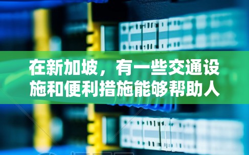 在新加坡,有一些交通设施和便利措施能够帮助人们节省时间并提高出行效率。以下是一些可能与梯子免费加速器相关的信息 在新加坡,有一些交通设施和便利措施能够帮助人们节省时间并提高出行效率。以下是一些可能与梯子免费加速器相关的信息