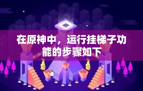在原神中，运行挂梯子功能的步骤如下