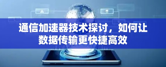 通信加速器技术探讨，如何让数据传输更快捷高效