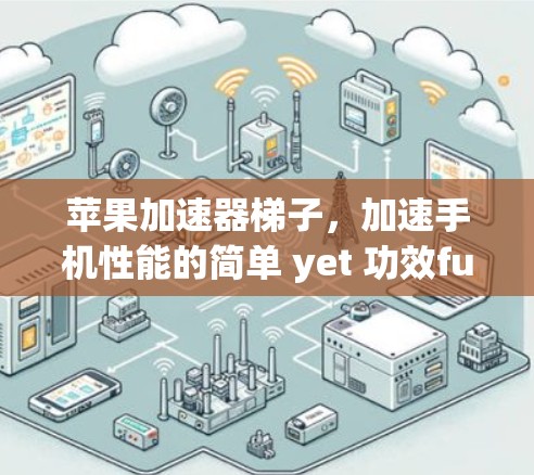 苹果加速器梯子,加速手机性能的简单 yet 功效ful解决方案