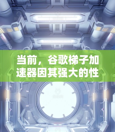 当前，谷歌梯子加速器因其强大的性能和广泛的应用场景而成为市场上的热门产品。以下是一些最新的谷歌梯子加速器列表及其优缺点分析