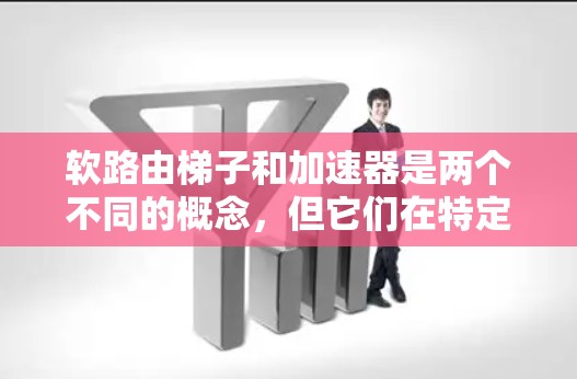 软路由梯子和加速器是两个不同的概念,但它们在特定领域中可以相互作用,带来显著的技术和应用价值。以下是对这两个概念的详细分析 软路由梯子和加速器是两个不同的概念,但它们在特定领域中可以相互作用,带来显著的技术和应用价值。以下是对这两个概念的详细分析