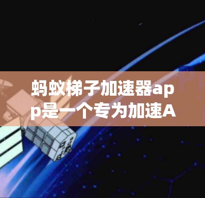 蚂蚁梯子加速器app是一个专为加速AI开发而设计的工具,适合在AI领域投入大量时间和金钱的开发者。以下是关于这个app的详细介绍 蚂蚁梯子加速器app是一个专为加速AI开发而设计的工具,适合在AI领域投入大量时间和金钱的开发者。以下是关于这个app的详细介绍