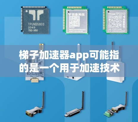 梯子加速器app可能指的是一个用于加速技术、软件或应用的工具，类似于梯子式加速器，帮助用户逐步优化或升级应用程序。这种App可能用于发布新的功能、优化现有功能，或者帮助用户在短时间内提升应用性能