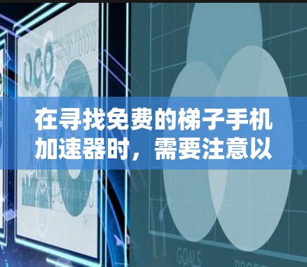 在寻找免费的梯子手机加速器时,需要注意以下几点,以确保其安全性和适用性 在寻找免费的梯子手机加速器时,需要注意以下几点,以确保其安全性和适用性