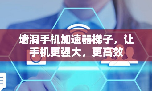 墙洞手机加速器梯子,让手机更强大,更高效 墙洞手机加速器梯子,让手机更强大,更高效