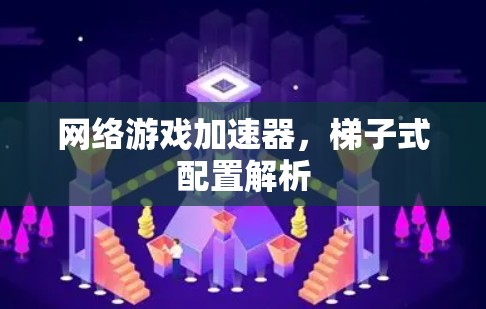 网络游戏加速器，梯子式配置解析
