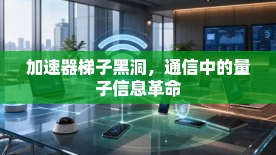 加速器梯子黑洞，通信中的量子信息革命