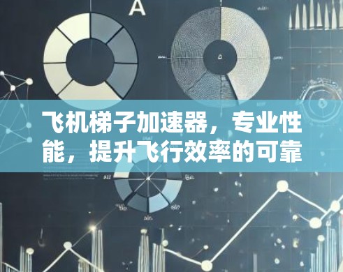飞机梯子加速器，专业性能，提升飞行效率的可靠选择