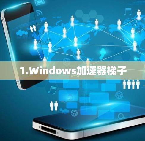 1.Windows加速器梯子 1.Windows加速器梯子