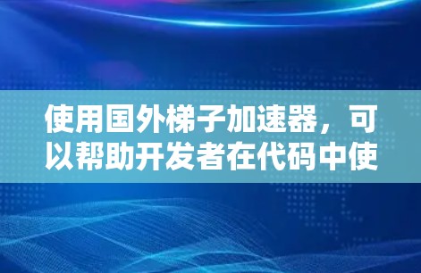 使用国外梯子加速器,可以帮助开发者在代码中使用外部库,无需安装依赖。以下是一步步的指南 使用国外梯子加速器,可以帮助开发者在代码中使用外部库,无需安装依赖。以下是一步步的指南