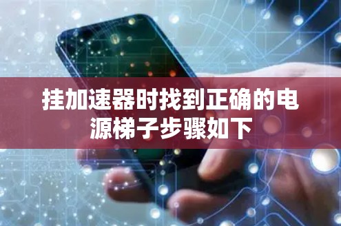 挂加速器时找到正确的电源梯子步骤如下 挂加速器时找到正确的电源梯子步骤如下