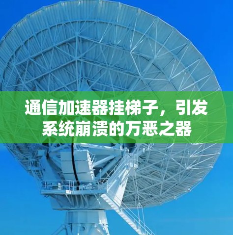 通信加速器挂梯子，引发系统崩溃的万恶之器