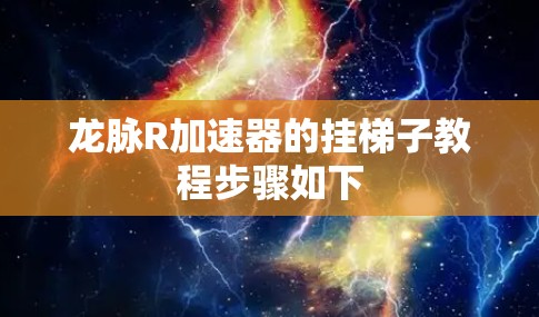 龙脉R加速器的挂梯子教程步骤如下 龙脉R加速器的挂梯子教程步骤如下