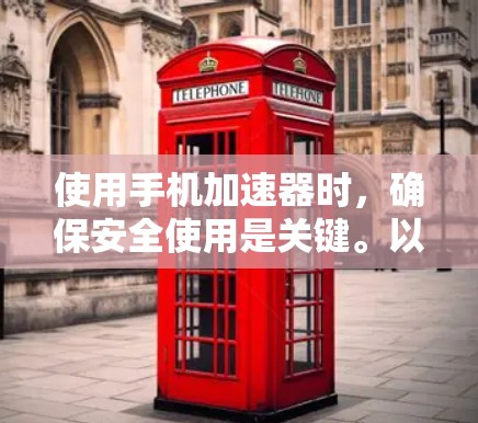 使用手机加速器时,确保安全使用是关键。以下是详细的步骤指南 使用手机加速器时,确保安全使用是关键。以下是详细的步骤指南