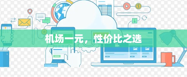 机场一元,性价比之选 机场一元,性价比之选