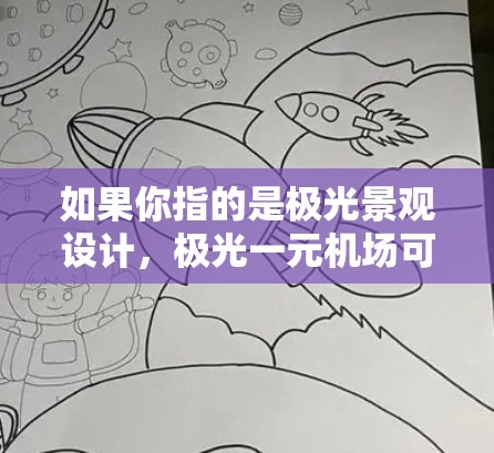 如果你指的是极光景观设计,极光一元机场可能指的是极光景观的独特设计,比如极光的建筑风格或光线效果特别的设计,吸引游客。极光景观通常以明亮、神秘的光线效果著称,可能包括极光建筑、极光景观设计等 如果你指的是极光景观设计,极光一元机场可能指的是极光景观的独特设计,比如极光的建筑风格或光线效果特别的设计,吸引游客。极光景观通常以明亮、神秘的光线效果著称,可能包括极光建筑、极光景观设计等