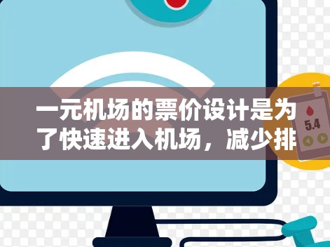 一元机场的票价设计是为了快速进入机场，减少排队时间，方便人们支付费用。票价包括以下几个项目
