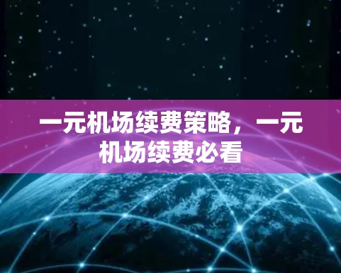 一元机场续费策略,一元机场续费必看 一元机场续费策略,一元机场续费必看