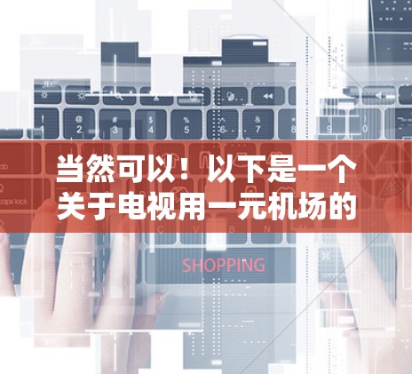 当然可以！以下是一个关于电视用一元机场的创意广告创意，供你参考