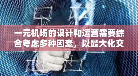 一元机场的设计和运营需要综合考虑多种因素,以最大化交通效率和用户体验。以下是对其设计和管理的详细分析 一元机场的设计和运营需要综合考虑多种因素,以最大化交通效率和用户体验。以下是对其设计和管理的详细分析