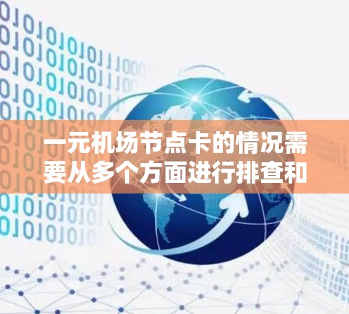 一元机场节点卡的情况需要从多个方面进行排查和优化。以下是详细的解决步骤