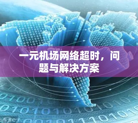 一元机场网络超时,问题与解决方案 一元机场网络超时,问题与解决方案