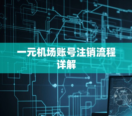 一元机场账号注销流程详解