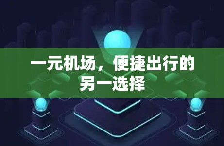 一元机场,便捷出行的另一选择 一元机场,便捷出行的另一选择