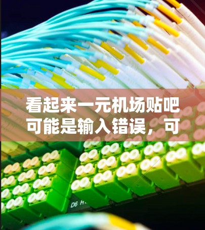 看起来一元机场贴吧可能是输入错误，可能指的是一元机场。以下是关于一元机场的一些信息