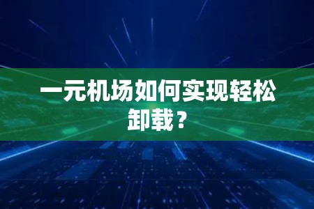 一元机场如何实现轻松卸载？