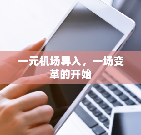 一元机场导入,一场变革的开始 一元机场导入,一场变革的开始