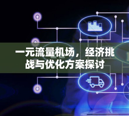 一元流量机场,经济挑战与优化方案探讨 一元流量机场,经济挑战与优化方案探讨