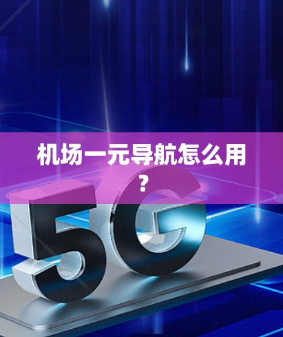 机场一元导航怎么用? 机场一元导航怎么用?