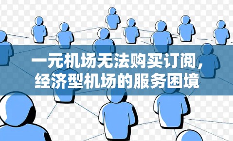 一元机场无法购买订阅,经济型机场的服务困境 一元机场无法购买订阅,经济型机场的服务困境