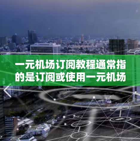 一元机场订阅教程通常指的是订阅或使用一元机场提供的旅游预订和交通服务功能。以下是获取一元机场订阅教程的步骤 一元机场订阅教程通常指的是订阅或使用一元机场提供的旅游预订和交通服务功能。以下是获取一元机场订阅教程的步骤