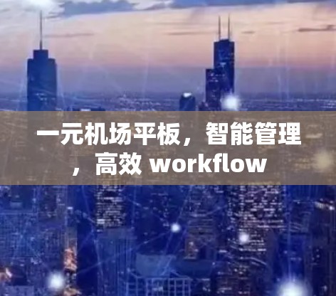 一元机场平板,智能管理,高效 workflow 一元机场平板,智能管理,高效 workflow