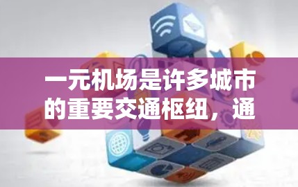 一元机场是许多城市的重要交通枢纽,通常会设有专门的艺术市场或艺术购物区。以下是一些常见的城市和一元机场附近有专门艺术市场的推荐,以及相关的艺术网站或官网 一元机场是许多城市的重要交通枢纽,通常会设有专门的艺术市场或艺术购物区。以下是一些常见的城市和一元机场附近有专门艺术市场的推荐,以及相关的艺术网站或官网