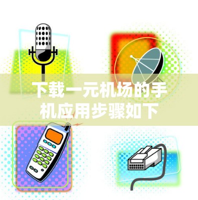 下载一元机场的手机应用步骤如下