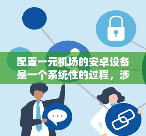 配置一元机场的安卓设备是一个系统性的过程,涉及多个步骤和步骤之间的配合。以下是详细的步骤指南,帮助您顺利完成配置 配置一元机场的安卓设备是一个系统性的过程,涉及多个步骤和步骤之间的配合。以下是详细的步骤指南,帮助您顺利完成配置