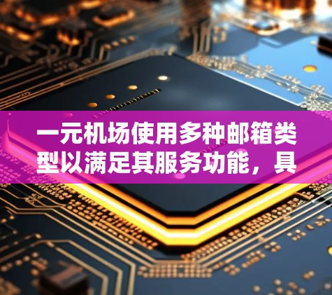 一元机场使用多种邮箱类型以满足其服务功能,具体包括以下几种 一元机场使用多种邮箱类型以满足其服务功能,具体包括以下几种