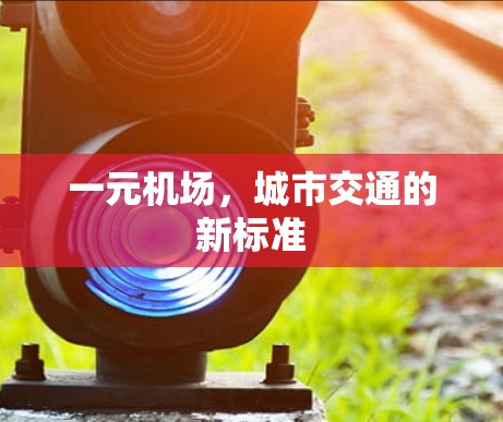 一元机场,城市交通的新标准 一元机场,城市交通的新标准