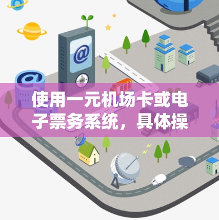 使用一元机场卡或电子票务系统，具体操作如下