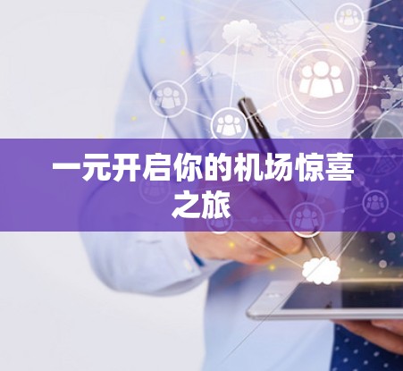 一元开启你的机场惊喜之旅 一元开启你的机场惊喜之旅