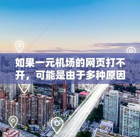 如果一元机场的网页打不开,可能是由于多种原因引起的,以下是一些可能的原因和解决方法 如果一元机场的网页打不开,可能是由于多种原因引起的,以下是一些可能的原因和解决方法